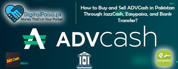 How to Buy and Sell AdvCash in Pakistan via JazzCash, Easypaisa and Bank Transfer? - DigitalPaisa